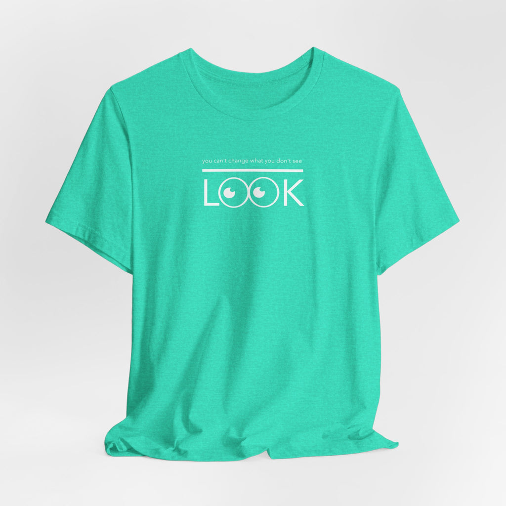 you can't change what you don't see LOOK!