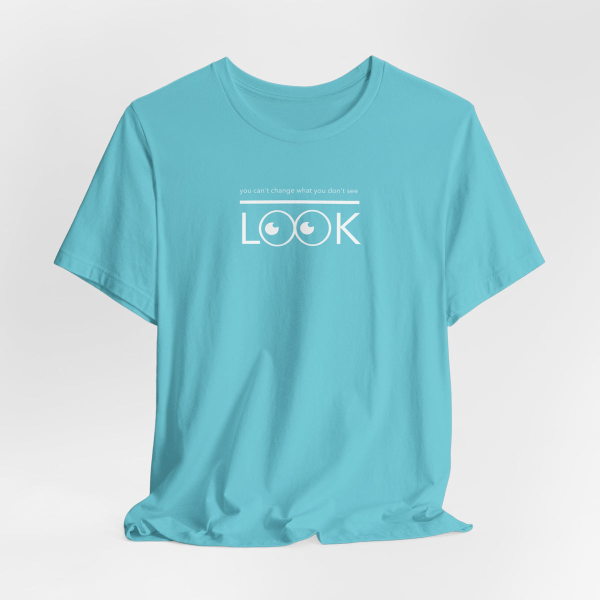 you can't change what you don't see LOOK!