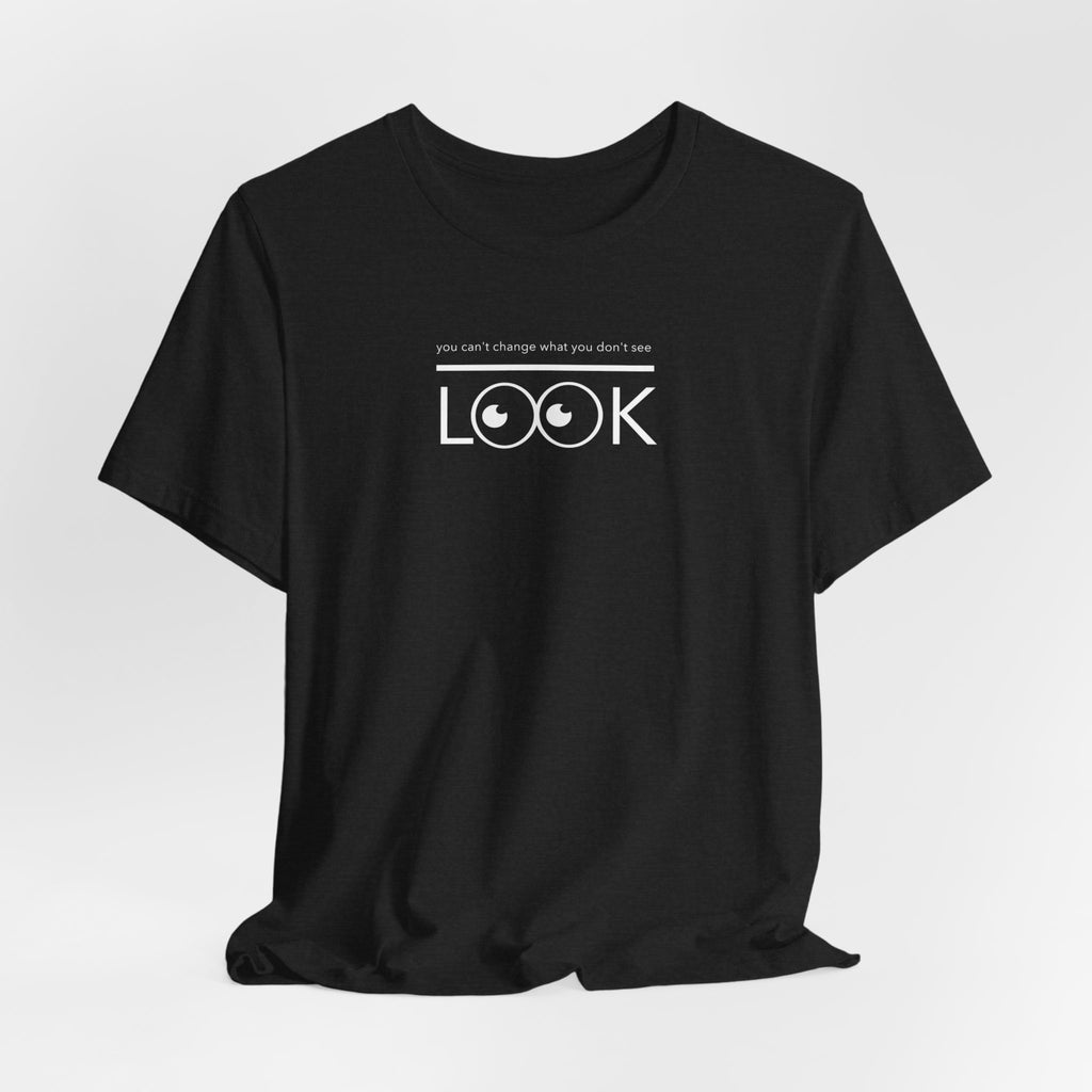 you can't change what you don't see LOOK!