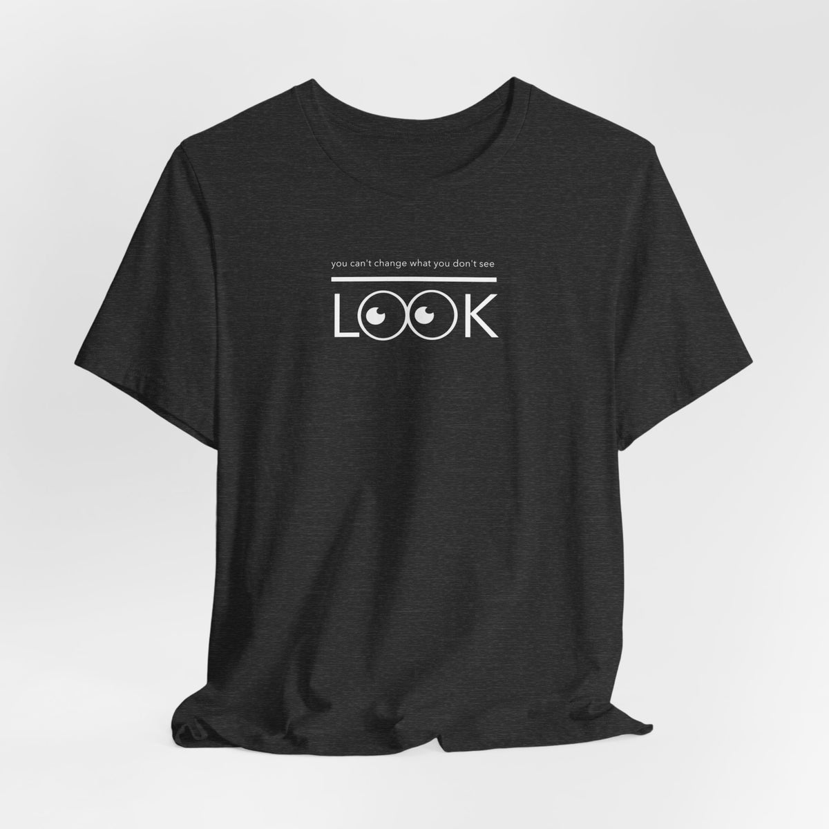 you can't change what you don't see LOOK!